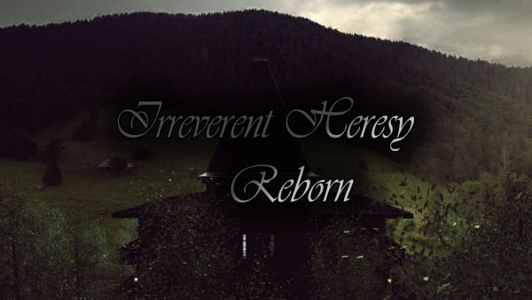 Irreverent Heresy Reborn
